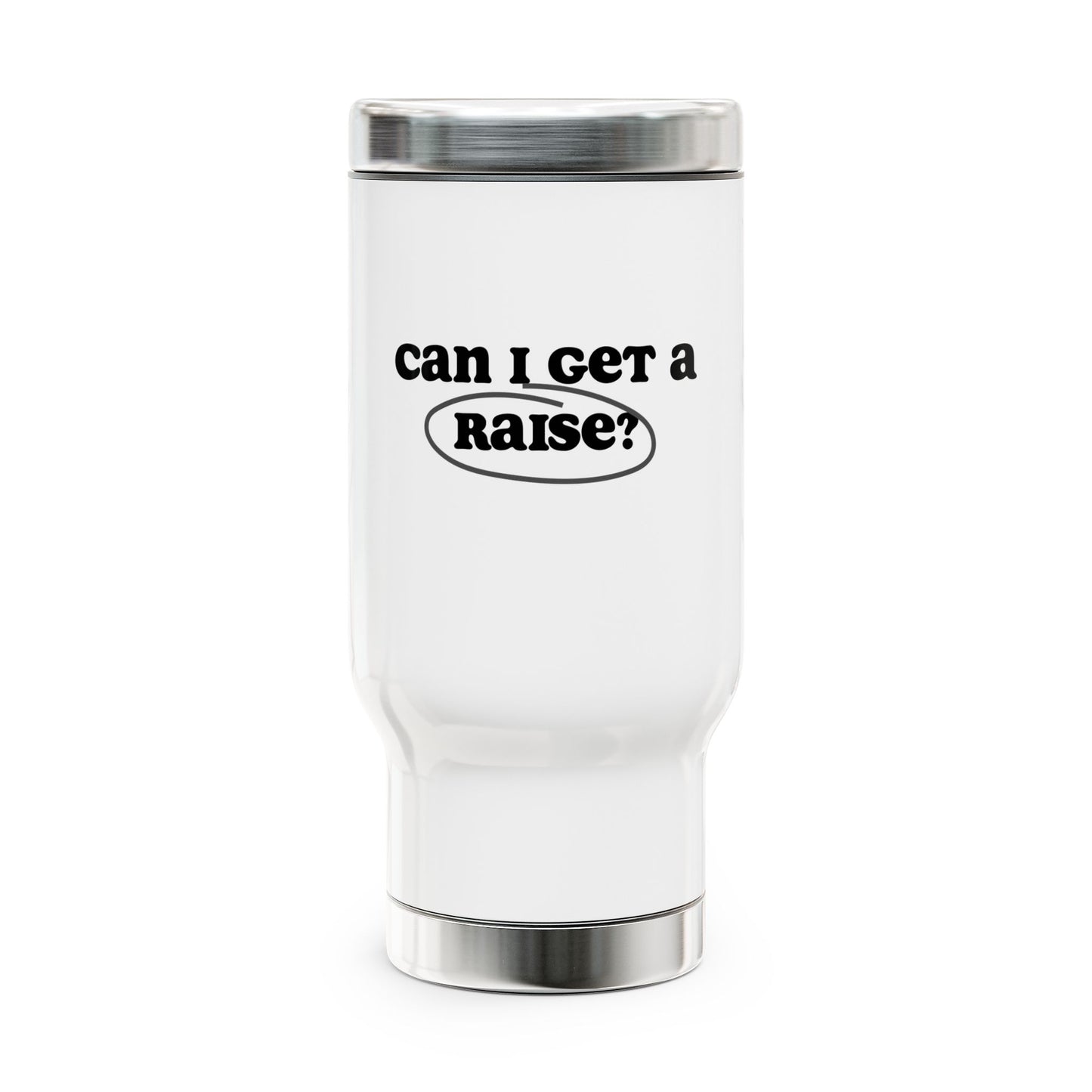 Can I get a raise? Stainless Steel Travel Mug with Handle, 14oz