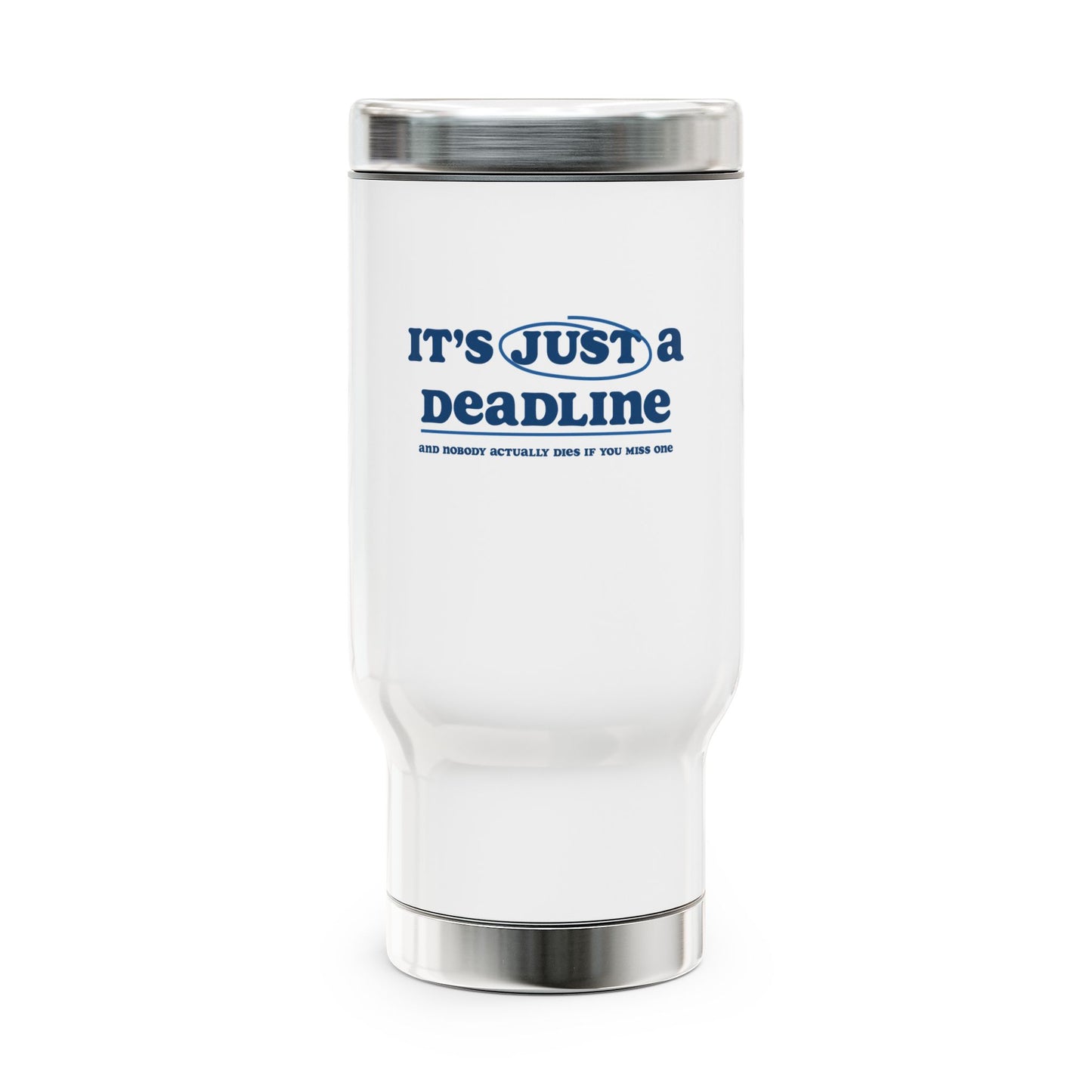 It's just a deadline | Stainless Steel Travel Mug with Handle, 14oz