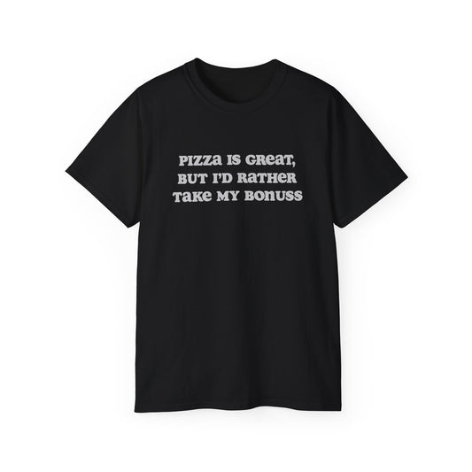 PIZZA IS GREAT, BUT I’D RATHER TAKE MY BONUSS | Unisex Ultra Cotton Tee