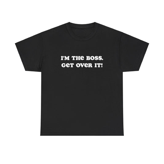 I'M THE BOSS. GET OVER IT! Unisex Heavy Cotton Tee