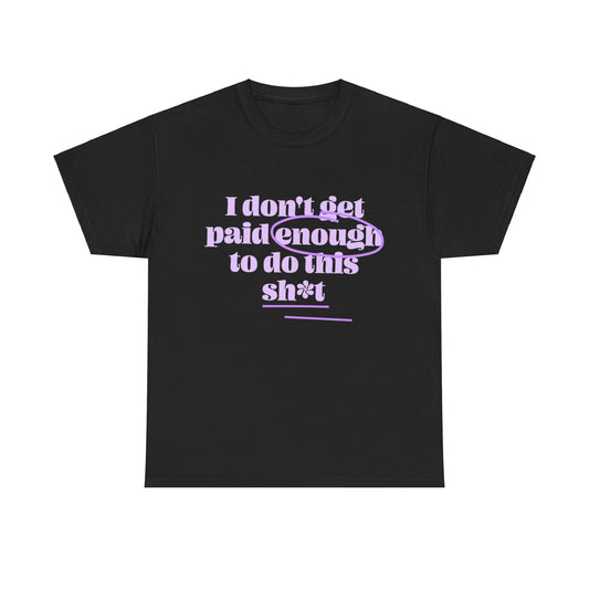 I don't get paid enough to do this sh*t | Unisex Heavy Cotton Tee