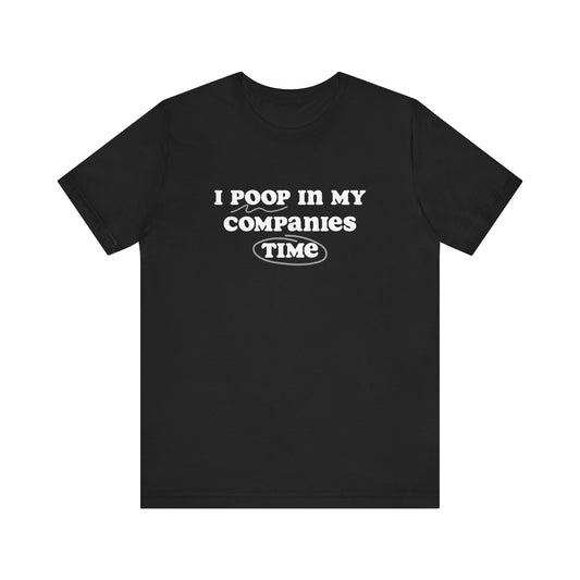 I poop in my companies time | Unisex Jersey Short Sleeve Tee